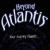 Beyond Atlantis