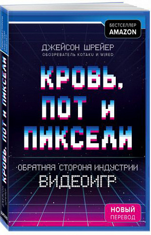 купить Кровь, пот и пиксели – Обратная сторона индустрии видеоигр. 2-ое издание (новый перевод)