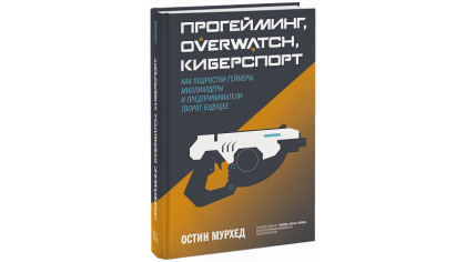 Купить Прогейминг / Overwatch / киберспорт – Как подростки-геймеры, миллиардеры и предприниматели творят будущее